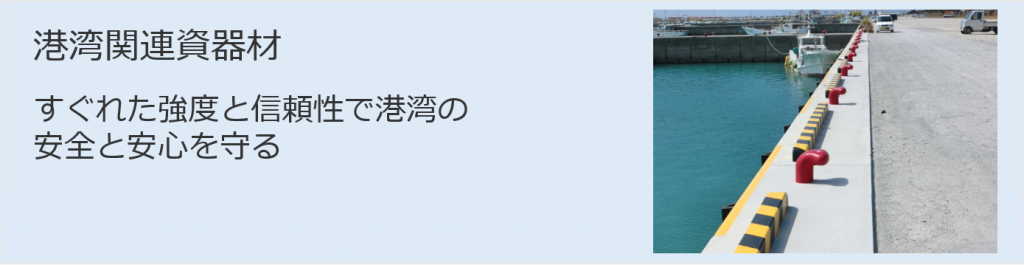 港湾関連資器材（優れた強度と信頼性で港湾の安全と安心を守る）